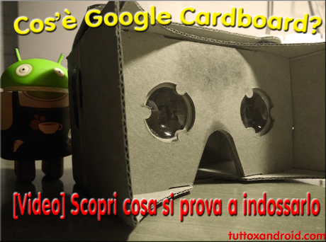 [Video-Recensione] Google Cardboard: come funziona? E cosa si prova? Le risposte alle vostre domande