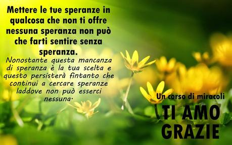 Mettere le tue speranze in qualcosa che non ti offre nessuna speranza non può che farti sentire senza speranza. Parte 1.