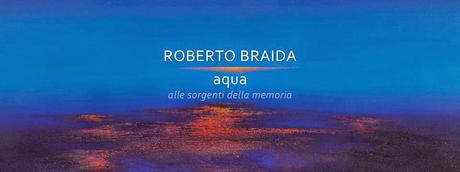 “AQUA – Alle sorgenti della memoria” personale di Roberto Braida