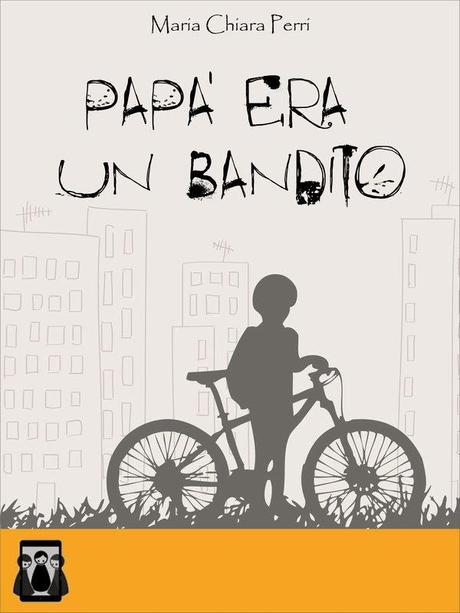 [Segnalazione] Papà era un bandito di Maria Chiara Perri