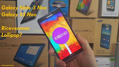 Il punto su: Galaxy Note 3 NEO e Galaxy S3 NEO: riceveranno Lollipop? Quando?