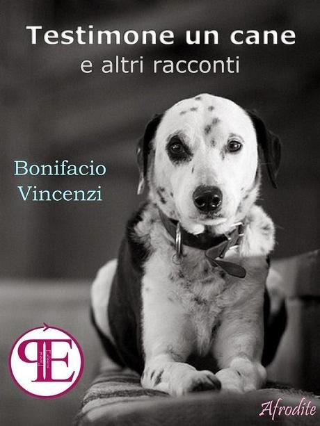 Testimone un cane ed altri racconti di Bonifacio Vincenzi