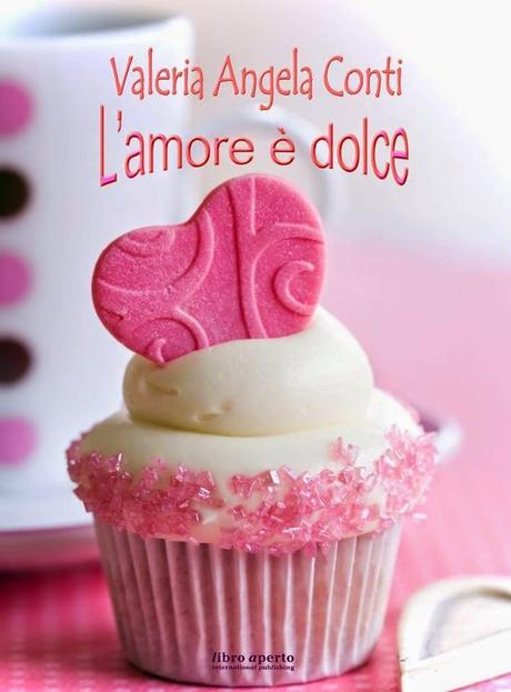 L'AMORE E' DOLCE di Valeria Angela Conti