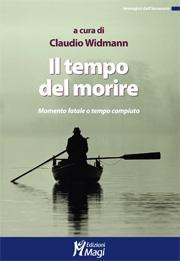 Il tempo del morire  Momento fatale o tempo compiuto Claudio Widmann Edizioni MAGI – 2014