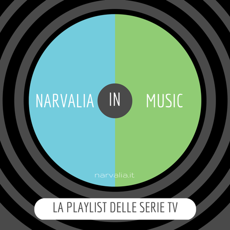 NARVALIA IN MUSIC: la playlist delle serie tv