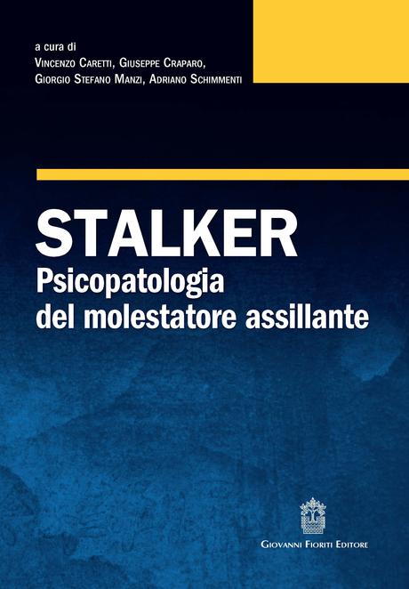 Vincenzo Caretti, Giuseppe Craparo, Adriano Schimmenti  Stalker. Psicopatologia del molestatore assillante, GIOVANNI FIORITI EDITORE