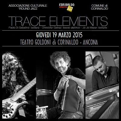 Trace Elements  in concerto, giovedi' 19 marzo 2015 al teatro Goldoni di Corinaldo (AN) alle ore 21.15.