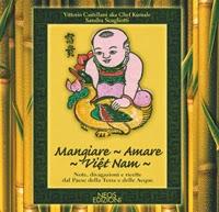 Mangiare-Amare-Viet Nam. Note, divagazioni e ricette dal Paese della Terra e delle Acque