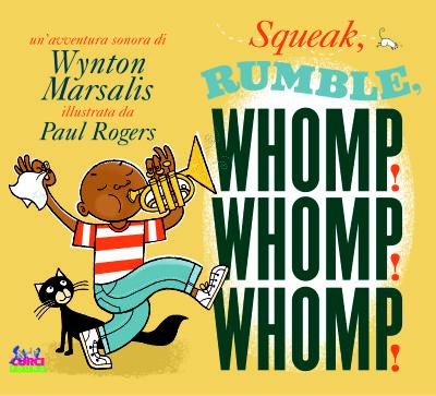 Squeak, Rumble, Whomp! Whomp! Whomp!, di Wynton Marsalis, illustrazioni di Paul Rogers, traduzione di Daniela Magaraggia, Edizioni Curci 2014, 16€.