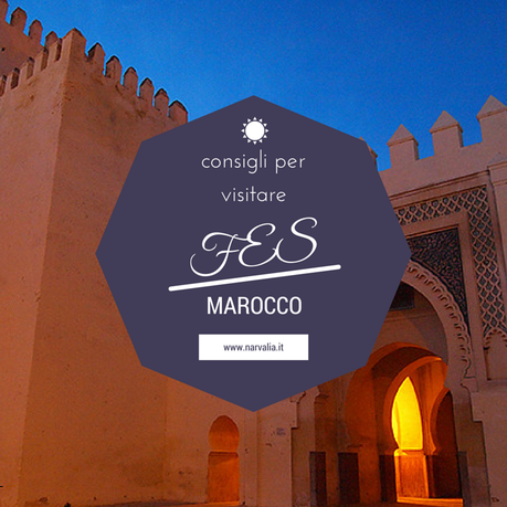 CONSIGLI PER VISITARE FES, MAROCCO