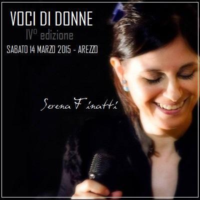 Arezzo, sabato 14 Marzo 2015 - Alle 22.00 Serena Finatti sara' ospite della IV Edizione Di Voci Di Donne.