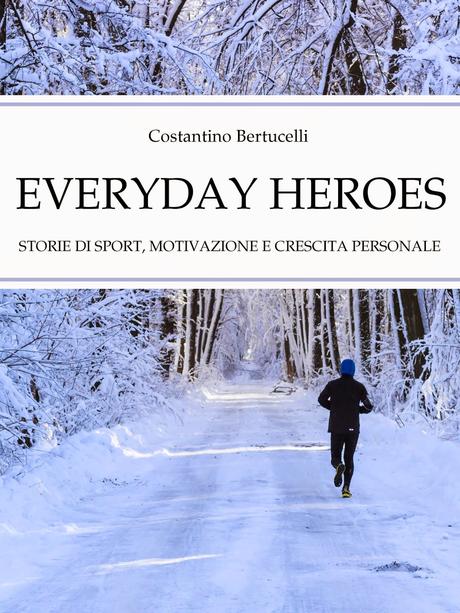 [Segnalazione] Everyday Heroes. Storie di sport, motivazione e crescita personale di Costantino Bertucelli