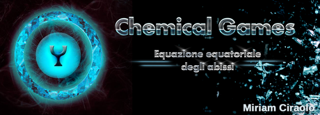 Anteprima Chemical Games - Equazione equatoriale degli abissi di Miriam Ciraolo