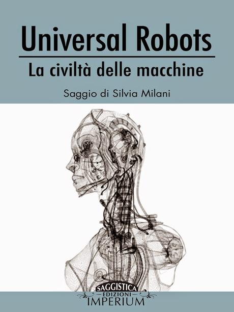 SEGNALAZIONE - Universal Robots. La civiltà delle macchine di Silvia Milani