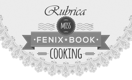 [Rubrica] Miss Fenix Book cooking #2