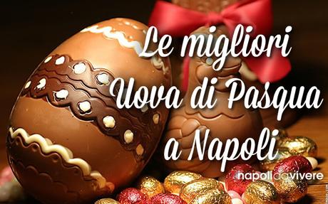 Uova di Pasqua artigianali: dove comprare le migliori a Napoli