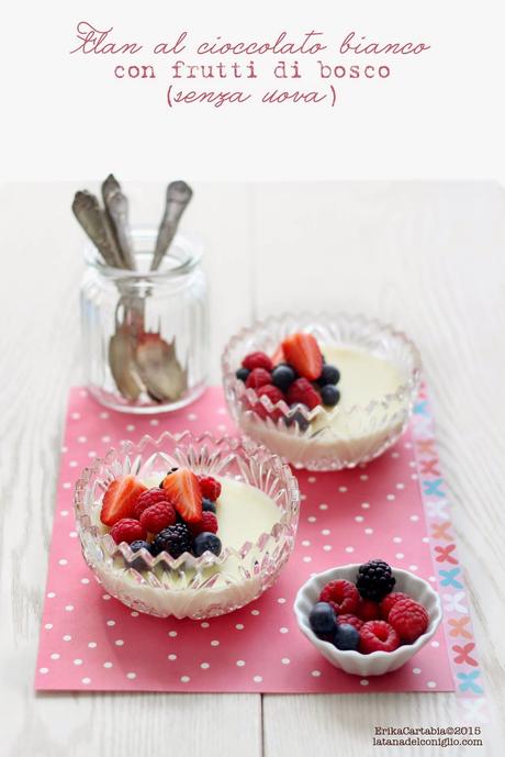 Flan al cioccolato bianco con frutti di bosco (senza uova)