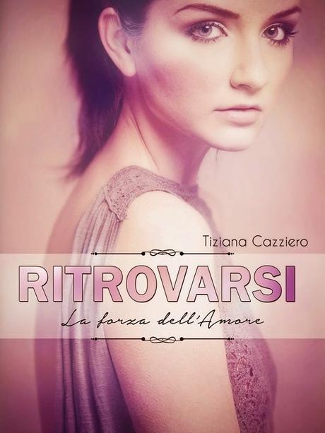 RITROVARSI - LA FORZA DELL'AMORE di Tiziana Cazziero