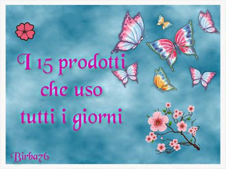 15 PRODOTTI CHE USO TUTTI I GIORNI – TAG