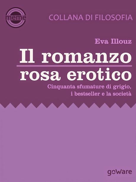 RECENSIONE - Il romanzo rosa erotico. Cinquanta sfumature di grigio, i bestseller e la società di Eva Illouz