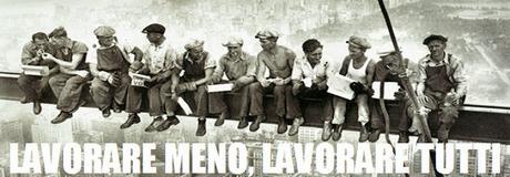 Lavorare meno, lavorare tutti, altro che jobs act!