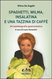 SPAGHETTI, WILMA, INSALATINA E UNA TAZZINA DI CAFFE’ di Wilma De Angelis