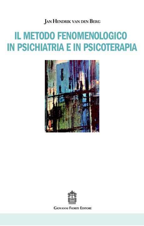 Il metodo fenomenologico  in psichiatria e in psicoterapia  di Jan Hendrik van den Berg, Giovanni Fioriti editore
