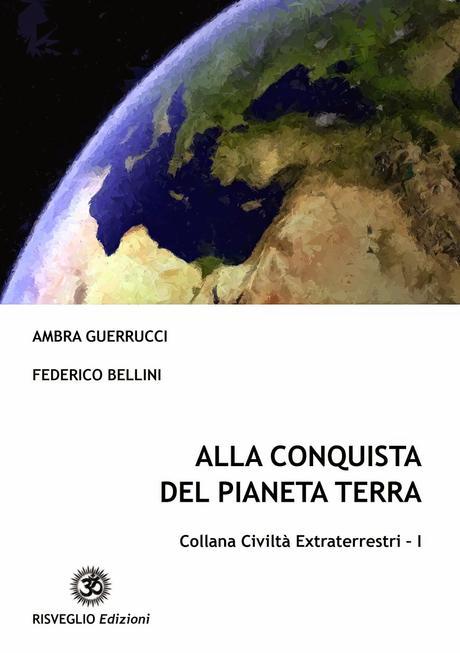 Alla Conquista del Pianeta Terra. Collana Extraterrestri. Federico Bellini e Ambra Guerrucci. Risveglio Edizioni Risveglio Edizioni, Libri, Spiritualità, Meditazione, Medicina, Cosmologia, Arte, Filosofia, Ufologia, Federico Bellini, Ambra Guerrucci, Osho, TV