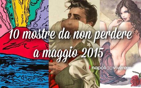 10 mostre da non perdere a Napoli a Maggio 2015