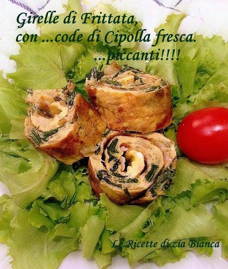 Girelle di Frittata con ...code di Cipolla fresca. Piccanti!!!