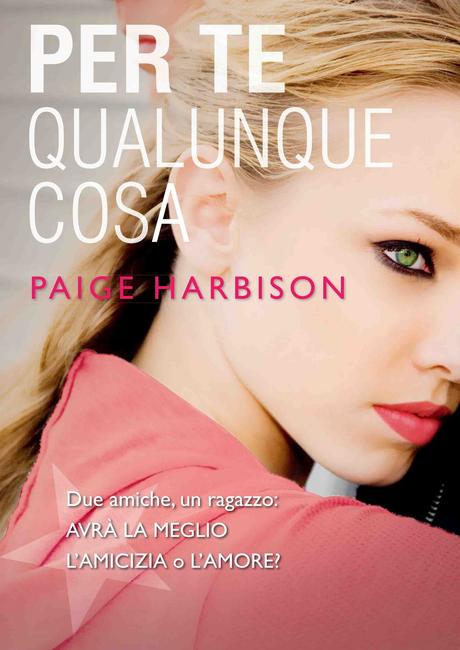 L'amicizia è più forte dell'amore? - Per te qualunque cosa di Paige Harbison - Dal 5 maggio in libreria