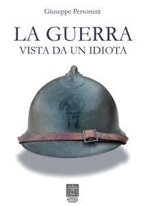 LA GUERRA VISTA DA UN IDIOTA di Giuseppe Personeni