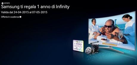 Samsung regala 1 anno di Infinity  Samsung regala un anno di Infinity se compri uno Smart TV fino al 7 maggio 2015 SAMSUNG Italia Samsung regala un anno di Infinity a chi acquista uno Smart TV Samsung di almeno 40’’ dal 24 aprile al 7 maggio 2015 nei punti vendita Unieuro Samsung regala un anno di Infinity a chi acquista uno Smart TV Samsung di almeno 40’’ dal 24 aprile al 7 maggio 2015 nei punti vendita Unieuro