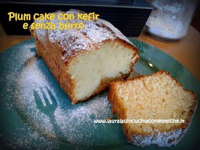 PLUM CAKE CON KEFIR SENZA BURRO A MODO MIO (Bimby) di Laura Lau