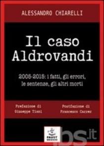 Alessandro Chiarelli – Il Caso Aldrovandi: 2005 / 2015 – i fatti, gli errori, le sentenze, gli altri morti