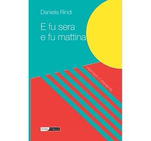 Recensioni - “E fu sera e fu mattina” di Daniela Rindi