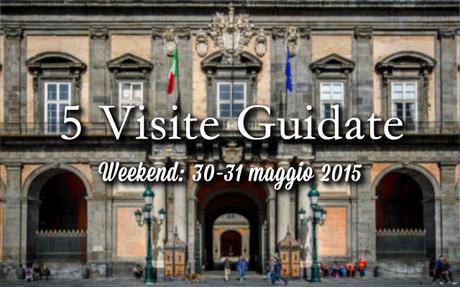 5 visite guidate da non perdere a Napoli: weekend 30-31 maggio 2015