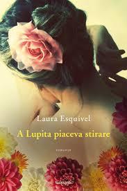 Anteprima: A Lupita piaceva stirare di Laura Esquivel