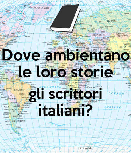 ARTICOLO - Dove ambientano le loro storie gli scrittori italiani?