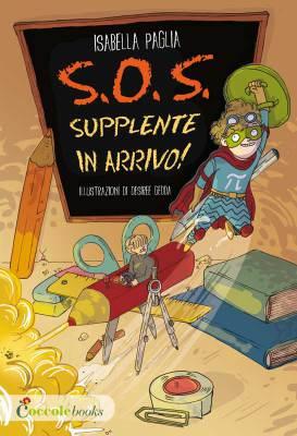 S.O.S. Supplente in arrivo!, di Isabella Paglia, illustrazioni di Desirèe Gedda, Coccole Books 2015, 9,90€.