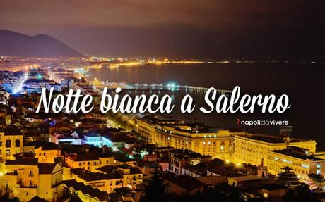 Notte Bianca 2015 a Salerno | Il Programma degli eventi