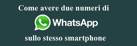 [Guida] Come avere due numeri di WhatsApp sullo stesso smartphone