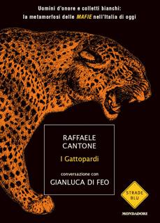 LIBRO CONSIGLIATO: Raffaele Cantone - I Gattopardi - Conversazione Con Gianluca Di Feo - Strade Blu Mondadori - ISBN 978-88-04-60327-6