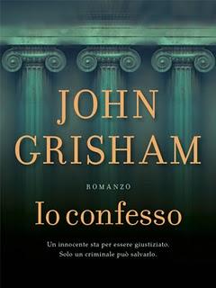 Io confesso: John Grisham torna con il suo cavallo di battaglia preferito,  l’odiosità della pena di morte.