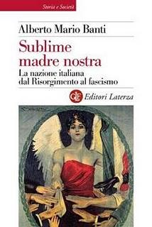 Il libro del giorno: Sublime madre nostra. La nazione italiana dal Risorgimento al fascismo di Alberto M. Banti (Laterza)