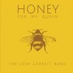 THE JOSH GARRETT BAND HONEY FOR MY QUEEN