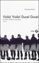 Francesco Russo, Viola! Viola! Duce ! Duce!