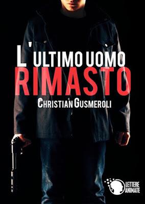 SEGNALAZIONI - L'ultimo uomo rimasto di Christian Gusmeroli