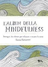 UNA SPECIALE NOVITA' : L’ALBUM DELLA MINDFULNESS DI EMMA FARRARONS. IL PRIMO LIBRO DA COLORARE PER ADULTI!