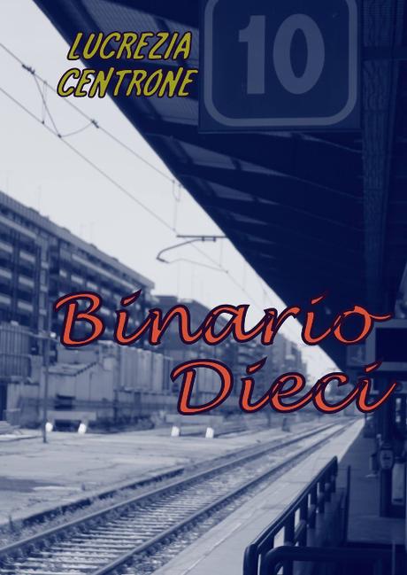 È uscito «Binario Dieci», romanzo di esordio di Lucrezia Centrone